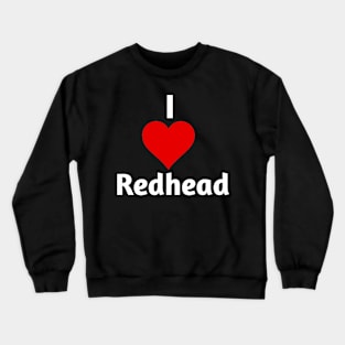 I love redhead Crewneck Sweatshirt